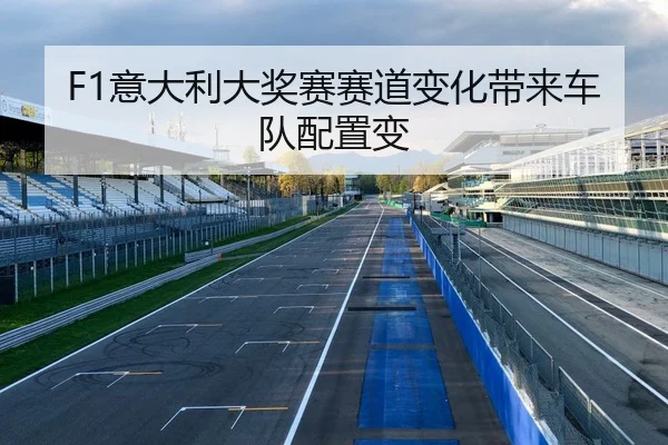 F1意大利大奖赛赛道变化带来车队配置变 - Betway